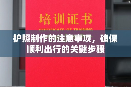 稷山护照制作的注意事项，确保顺利出行的关键步骤