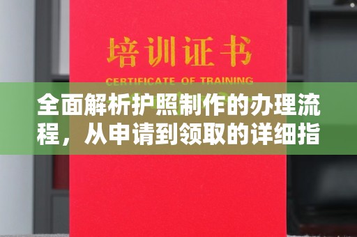 湖北全面解析护照制作的办理流程，从申请到领取的详细指南
